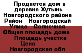 Продается дом в деревне Хутынь, Новгородского района › Район ­ Новгородский › Улица ­ Солнечная › Общая площадь дома ­ 160 › Площадь участка ­ 13 › Цена ­ 2 450 000 - Новгородская обл., Новгородский р-н, Хутынь д. Недвижимость » Дома, коттеджи, дачи продажа   